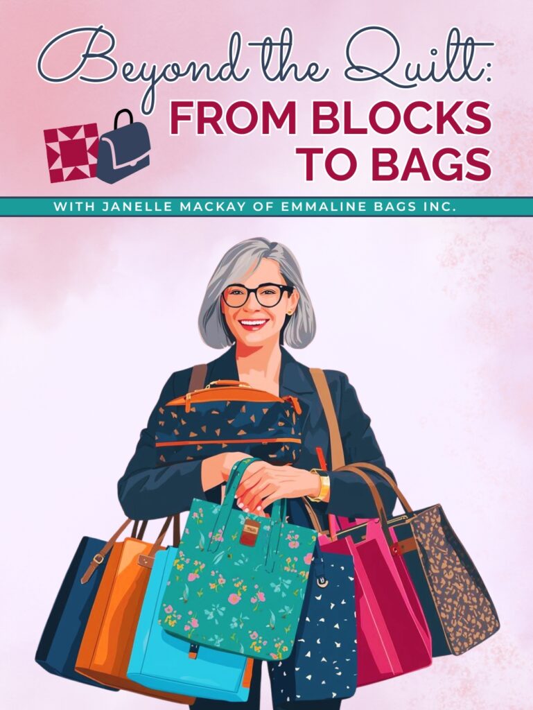 Beyond the Quilt From Blocks to Bags - Janelle MacKay - 11:15 am – 12:45 pm